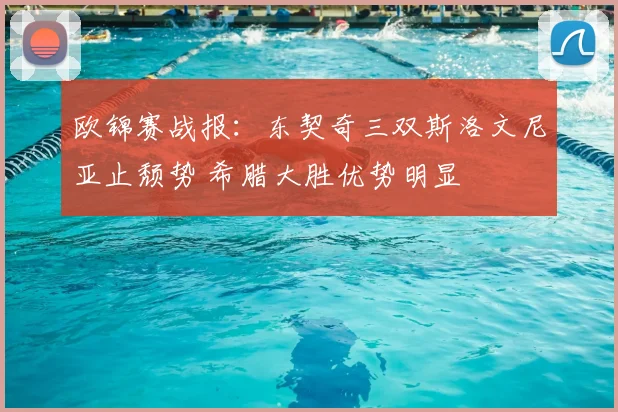 欧锦赛战报：东契奇三双斯洛文尼亚止颓势 希腊大胜优势明显